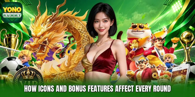 How icons and bonus features affect every round How icons and bonus features affect every round