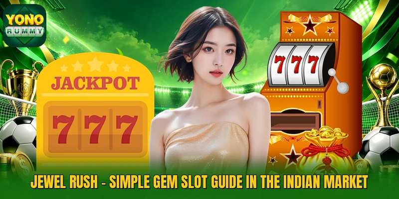 Jewel Rush - Simple Gem Slot Guide In The Indian Market