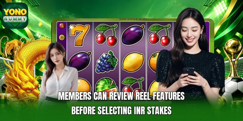 Members can review reel features before selecting INR stakes Members can review reel features before selecting INR stakes