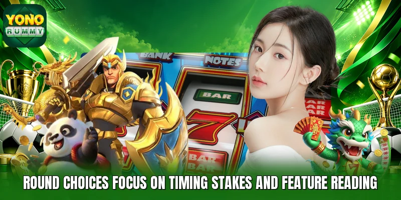 Round choices focus on timing stakes and feature reading Round choices focus on timing stakes and feature reading