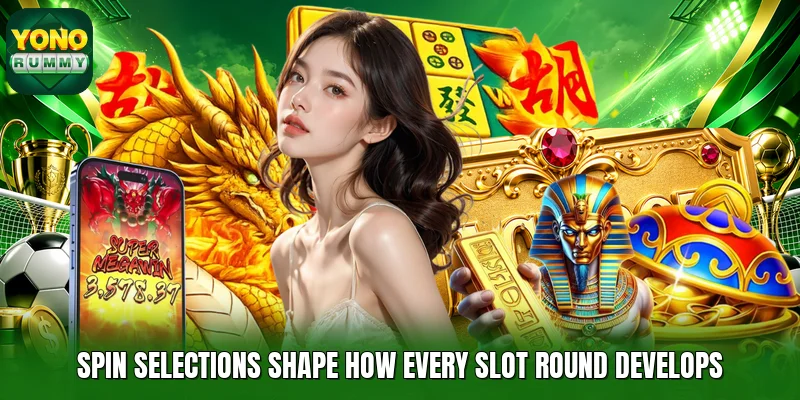 Spin selections shape how every slot round develops